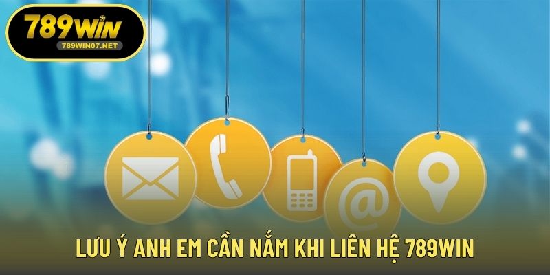 Lưu ý anh em cần nắm khi liên hệ 789WIN