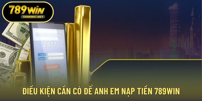 Điều kiện cần có để anh em nạp tiền 789WIN