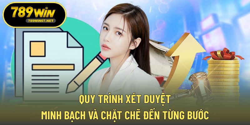 Quy trình xét duyệt minh bạch và chặt chẽ đến từng bước